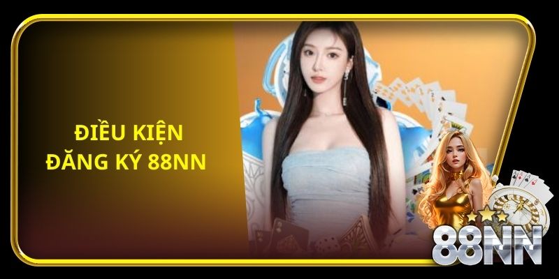 Tìm hiểu mục điều kiện đăng ký 88NN
