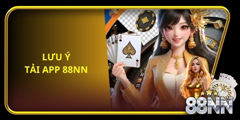 Lưu ý tải app 88NN nhanh chóng, an toàn
