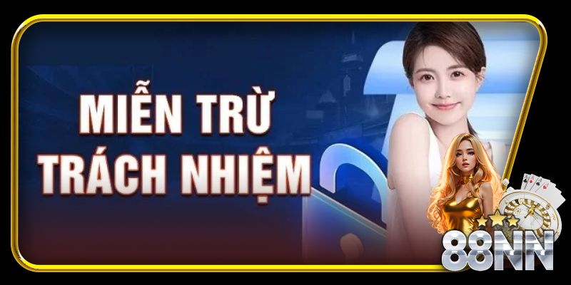 Các trường hợp cụ thể mà 88NN được miễn trừ chịu trách nhiệm